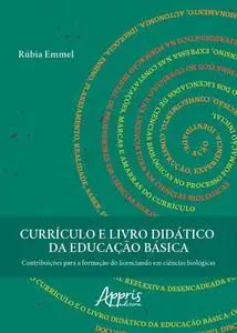 «Currículo e Livro Didático da Educação Básica: Contribuições Para a Formação do Licenciando em Ciências Biológicas» by