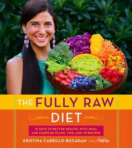 The Fully Raw Diet: 21 Days to Better Health, with Meal and Exercise Plans, Tips, and 75 Recipes