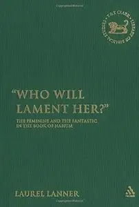 Who Will Lament Her?: The Feminine and the Fantastic in the Book of Nahum (The Library of Hebrew Bible/Old Testamen)