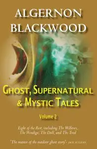 «Ghost, Supernatural & Mystic Tales Vol 2» by Algernon Blackwood