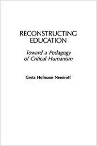 Reconstructing Education: Toward a Pedagogy of Critical Humanism