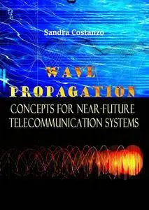 "Wave Propagation Concepts for Near-Future Telecommunication Systems" ed. by Sandra Costanzo