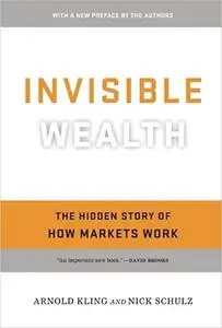 Invisible Wealth: The Hidden Story of How Markets Work