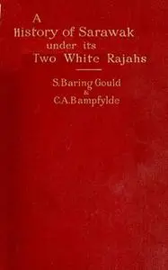 «A History of Sarawak under Its Two White Rajahs 1839-1908» by C. A. Bampfylde