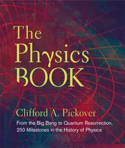 The Physics Book: From the Big Bang to Quantum Resurrection, 250 Milestones in the History of Physics (Sterling Milestones)