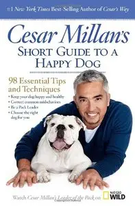 Cesar Millan's Short Guide to a Happy Dog: 98 Essential Tips and Techniques [Repost]