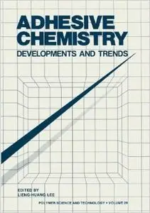 Adhesive Chemistry: Developments and Trends by Lieng-Huang Lee