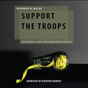 Support the Troops: Military Obligation, Gender, and the Making of Political Community [Audiobook]