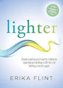 Lighter: Eliminate Emotional Eating & Create Lasting and Healthy Habits to Lose Weight & Keep It Off for Life Without th