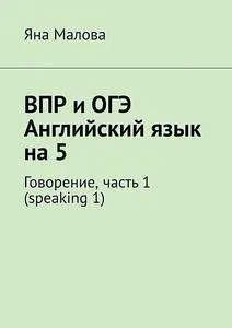 «ВПР и ОГЭ. Английский язык на 5. Говорение, часть 1 (speaking 1)» by Яна Малова