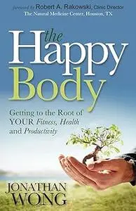 The Happy Body: Getting to the Root of YOUR Fitness, Health and Productivity