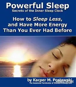 Powerful Sleep - How To Sleep Less and Have More Energy Than You Ever Had Before (Repost)