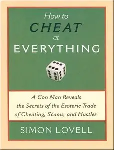 How to Cheat at Everything: A Con Man Reveals the Secrets of the Esoteric Trade of Cheating, Scams, and Hustles (repost)
