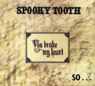 Spooky Tooth - You Broke My Heart So... I Busted Your Jaw (1973) [Reissue 2005]