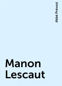 «Manon Lescaut» by Abbé Prévost