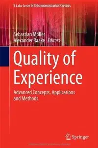 Quality of Experience: Advanced Concepts, Applications and Methods (T-Labs Series in Telecommunication Services) (Repost)