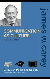 James W. Carey, "Communication as Culture, Revised Edition: Essays on Media and Society"