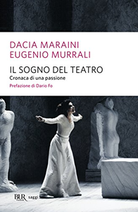 Il sogno del teatro. Cronaca di una passione - Dacia Maraini & Eugenio Murrali