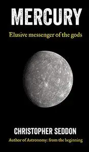 Mercury: Elusive messenger of the gods (A Short Guide to the Planets)