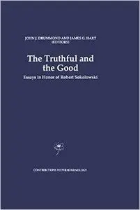 The Truthful and the Good: Essays in Honor of Robert Sokolowski 