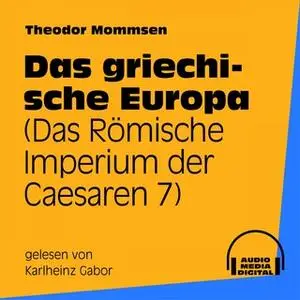 «Das Römische Imperium der Caesaren - Band 7: Das griechische Europa» by Theodor Mommsen