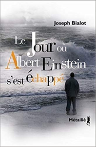 Le Jour où Albert Einstein s'est échappé - Joseph Bialot