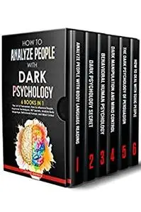 How to Analyze People with Dark Psychology: 6 BOOKS IN 1: The Art of Persuasion, How to Influence People