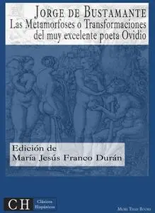 «Las Metamorfoses o Transformaciones del muy excelente poeta Ovidio» by Jorge de Bustamante,María Jesús Franco Durán