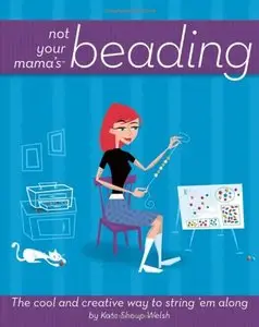 Not Your Mama's Beading: The Cool and Creative Way to String 'Em Along [Repost]