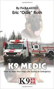 K9 Medic: How to Save Your Dog's Life During an Emergency