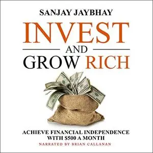Invest and Grow Rich: Achieve Financial Independence with $500 a Month [Audiobook]