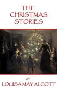 «The Christmas Stories of Louisa May Alcott» by Louisa May Alcott