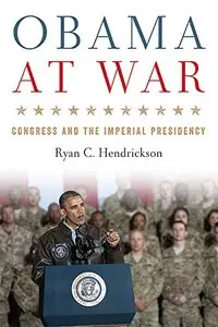 Obama at War: Congress and the Imperial Presidency (Studies in Conflict, Diplomacy and Peace)
