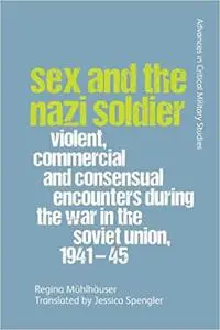 Sex and the Nazi Soldier: Violent, Commercial and Consensual Encounters during the War in the Soviet Union, 1941-45