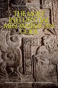 The Most Influential Mesoamerican Gods: The History and Legacy of Quetzalcoatl, Huitzilopochtli, and Tlaloc