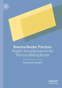 Riverine Border Practices: People's Everyday Lives on the Thai-Lao Mekong Border