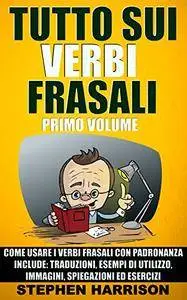 Stephen Harrison - Tutto sui Verbi Frasali - Primo Volume