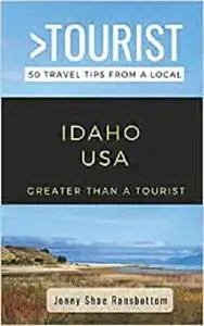 Greater Than a Tourist- Idaho USA: 50 Travel Tips from a Local