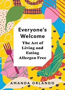 Everyone’s Welcome: The Art of Living and Eating Allergen Free