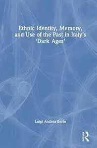 Ethnic Identity, Memory, and Use of the Past in Italy's 'Dark Ages'