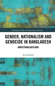 Gender, Nationalism, and Genocide in Bangladesh: Naristhan/Ladyland (Routledge Studies in South Asian History)