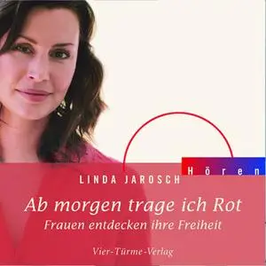 «Ab morgen trage ich Rot: Frauen entdecken ihre Freiheit» by Linda Jarosch