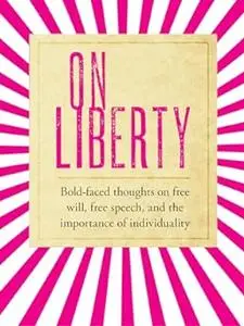 On Liberty: Bold-Faced Thoughts on Free Will, Free Speech, and the Importance of Individuality