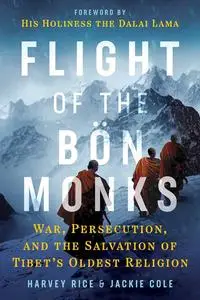 Flight of the Bon Monks: War, Persecution, and the Salvation of Tibet's Oldest Religion