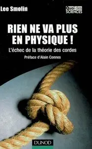 Lee Smolin, Alain Connes, "Rien ne va plus en physique ! : L'échec de la théorie des cordes"