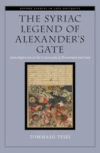 The Syriac Legend of Alexander's Gate: Apocalypticism at the Crossroads of Byzantium and Iran