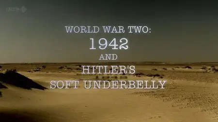 BBC - World War Two: 1942 and Hitler's Soft Underbelly (2012)