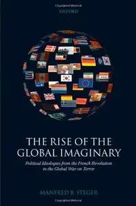 The Rise of the Global Imaginary: Political Ideologies from the French Revolution to the Global War on Terror (Repost)