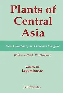 Plants of Central Asia Plant Collections from China and Mongolia, Volume 8a Leguminosae