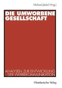 Die umworbene Gesellschaft: Analysen zur Entwicklung der Werbekommunikation